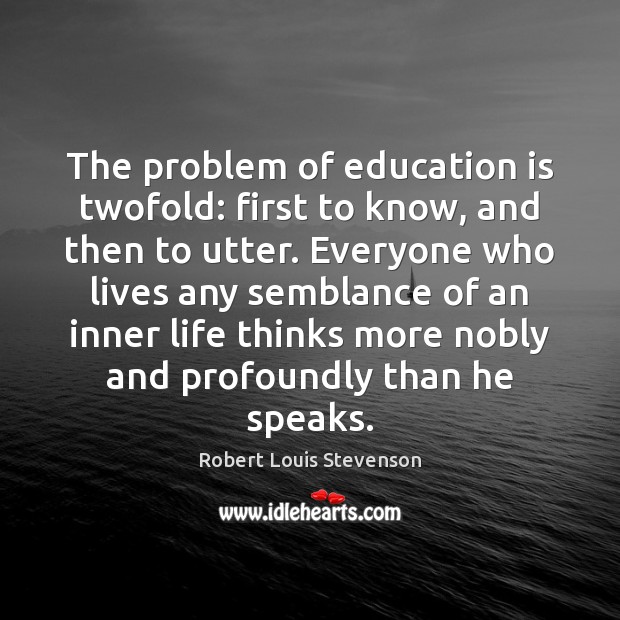 The problem of education is twofold: first to know, and then to Robert Louis Stevenson Picture Quote