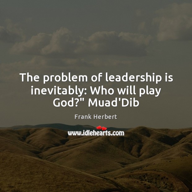 The problem of leadership is inevitably: Who will play God?” Muad’Dib Leadership Quotes Image