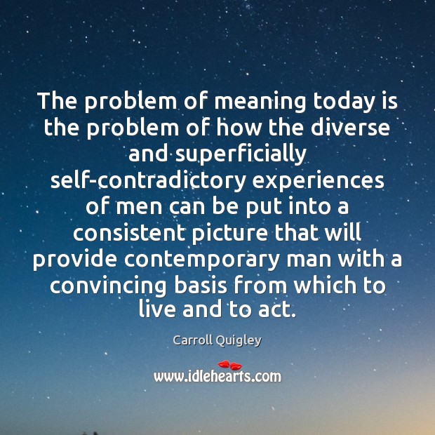 The problem of meaning today is the problem of how the diverse Carroll Quigley Picture Quote