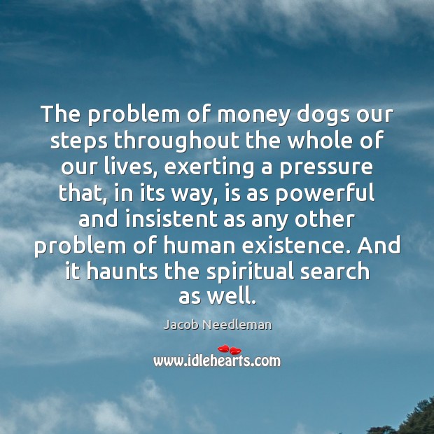The problem of money dogs our steps throughout the whole of our Image