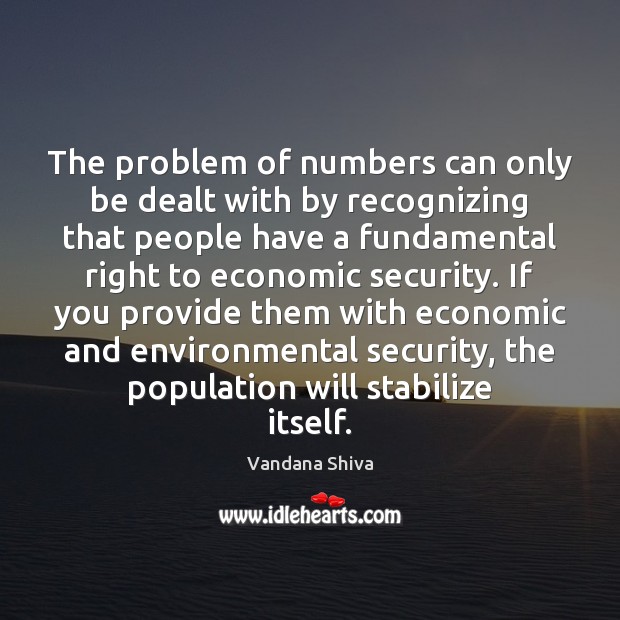 The problem of numbers can only be dealt with by recognizing that Vandana Shiva Picture Quote