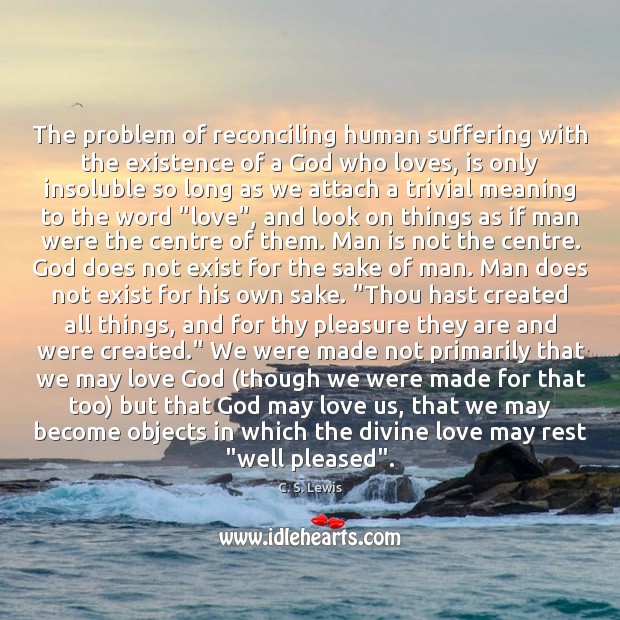 The problem of reconciling human suffering with the existence of a God C. S. Lewis Picture Quote