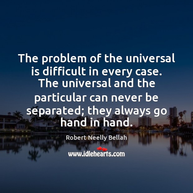The problem of the universal is difficult in every case. The universal Robert Neelly Bellah Picture Quote