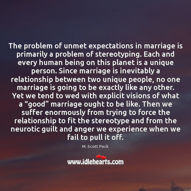 The problem of unmet expectations in marriage is primarily a problem of M. Scott Peck Picture Quote