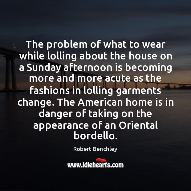 The problem of what to wear while lolling about the house on Home Quotes Image