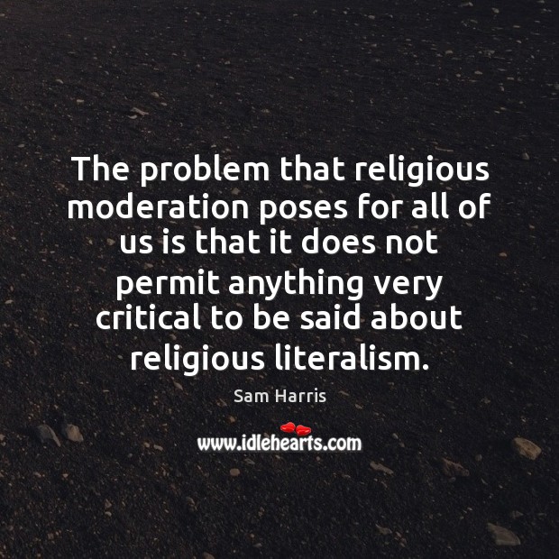 The problem that religious moderation poses for all of us is that Sam Harris Picture Quote