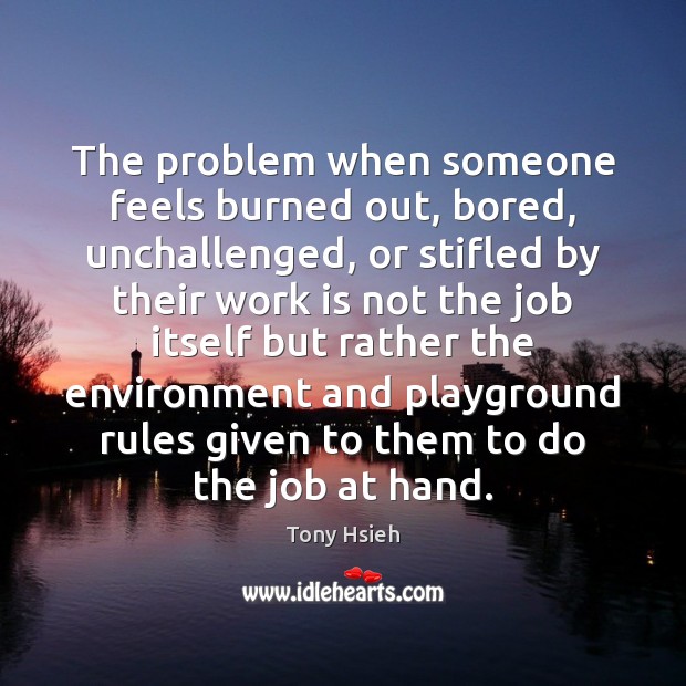 The problem when someone feels burned out, bored, unchallenged, or stifled by Work Quotes Image