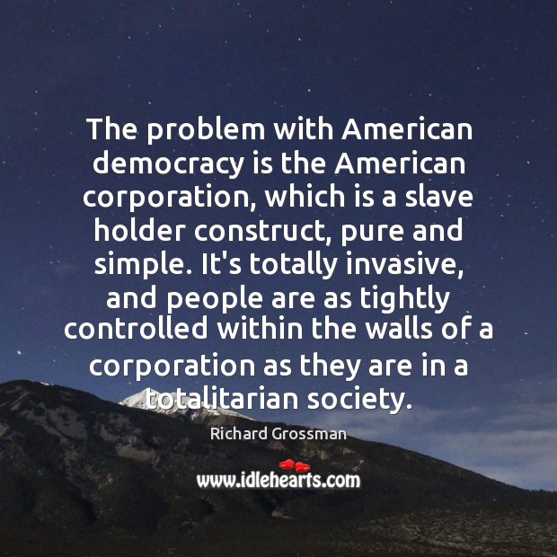 The problem with American democracy is the American corporation, which is a Democracy Quotes Image