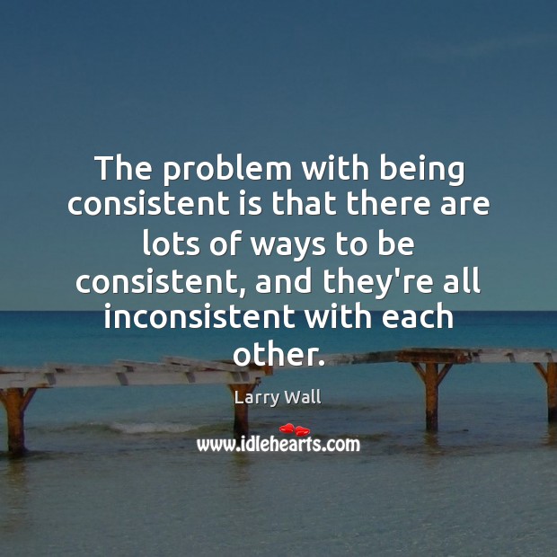 The problem with being consistent is that there are lots of ways Larry Wall Picture Quote