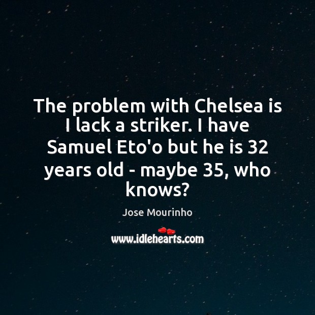 The problem with Chelsea is I lack a striker. I have Samuel Jose Mourinho Picture Quote