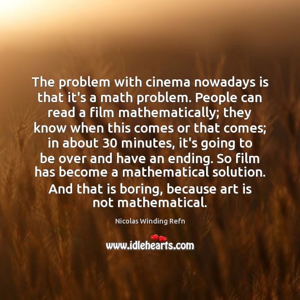 The problem with cinema nowadays is that it’s a math problem. People Nicolas Winding Refn Picture Quote