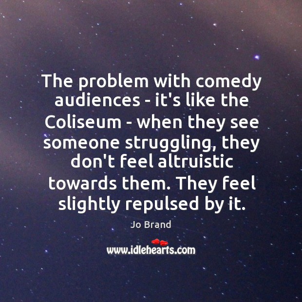 The problem with comedy audiences – it’s like the Coliseum – when Struggle Quotes Image