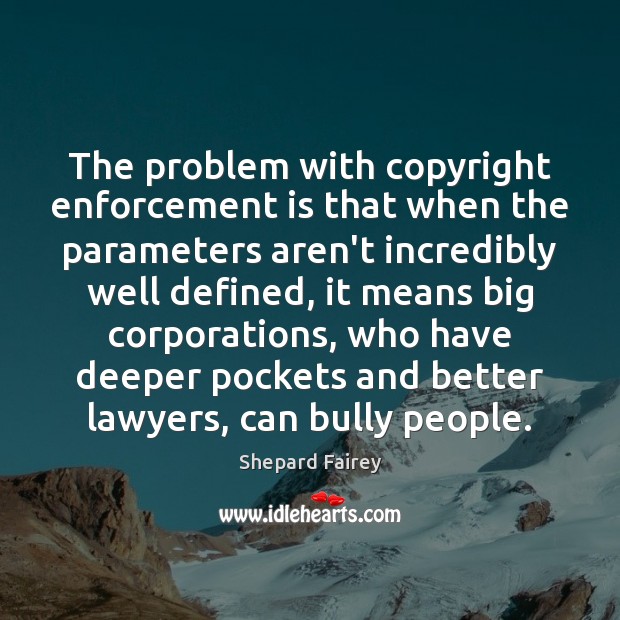 The problem with copyright enforcement is that when the parameters aren’t incredibly Shepard Fairey Picture Quote