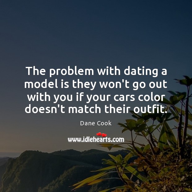 The problem with dating a model is they won’t go out with Dane Cook Picture Quote