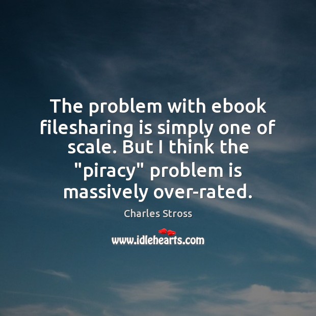 The problem with ebook filesharing is simply one of scale. But I Charles Stross Picture Quote