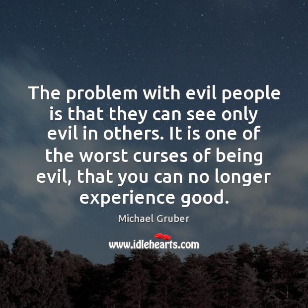 The problem with evil people is that they can see only evil Image