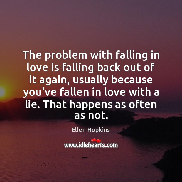 The problem with falling in love is falling back out of it Ellen Hopkins Picture Quote