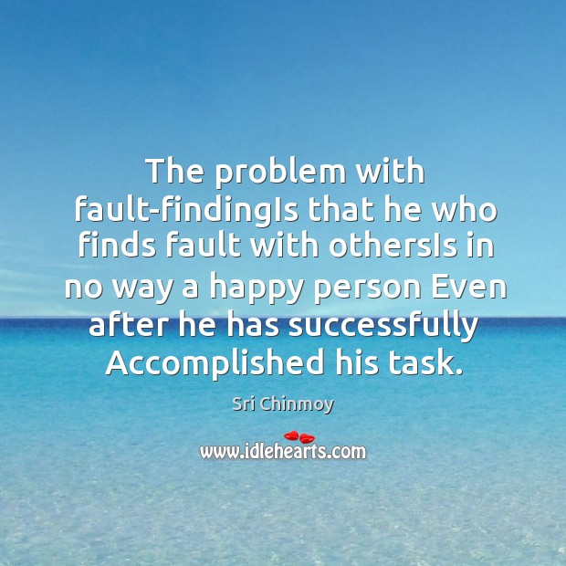 The problem with fault-findingIs that he who finds fault with othersIs in Sri Chinmoy Picture Quote