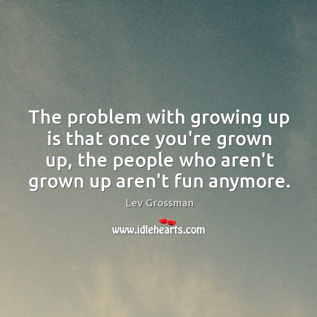 The problem with growing up is that once you’re grown up, the Lev Grossman Picture Quote
