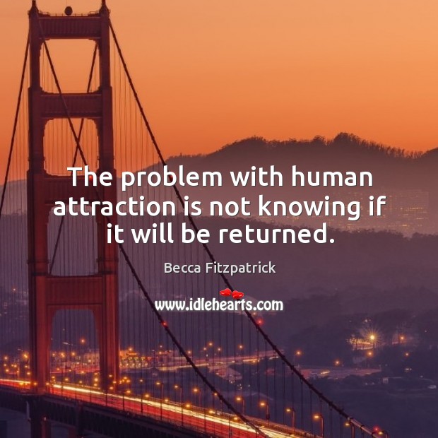 The problem with human attraction is not knowing if it will be returned. Image