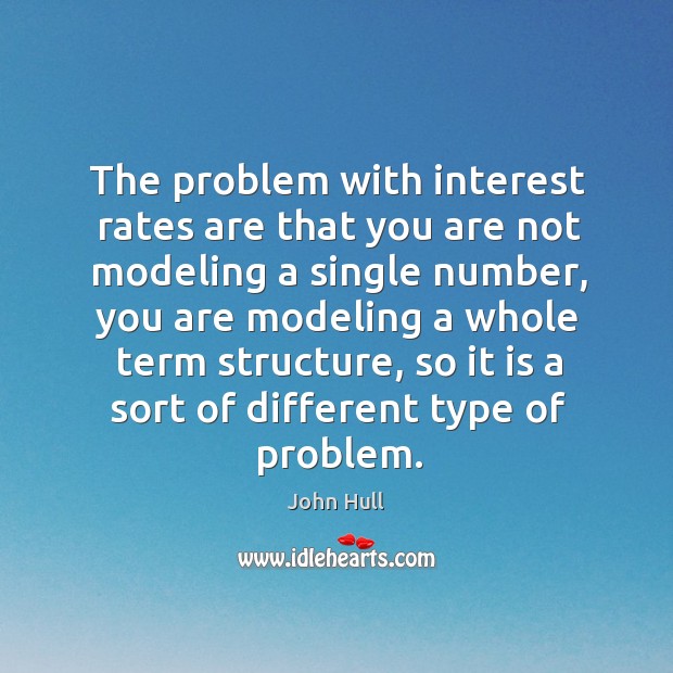 The problem with interest rates are that you are not modeling a single number Image