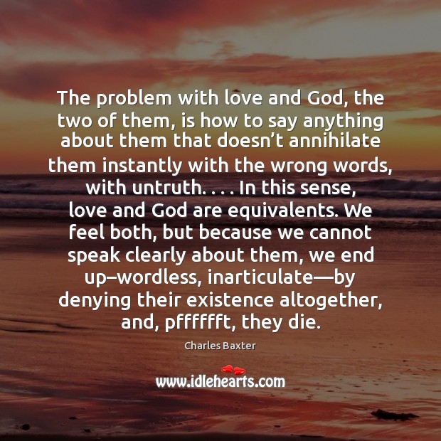 The problem with love and God, the two of them, is how Charles Baxter Picture Quote