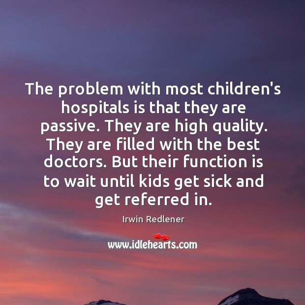 The problem with most children’s hospitals is that they are passive. They Image