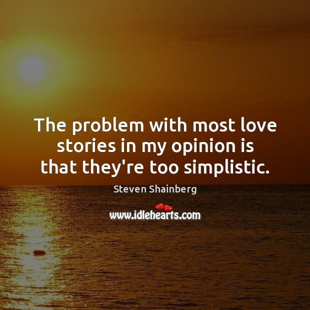 The problem with most love stories in my opinion is that they’re too simplistic. Steven Shainberg Picture Quote