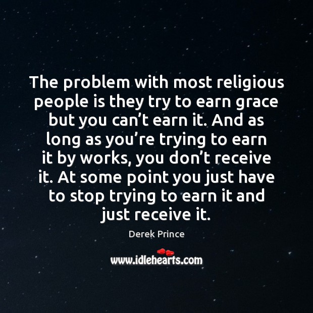The problem with most religious people is they try to earn grace Derek Prince Picture Quote