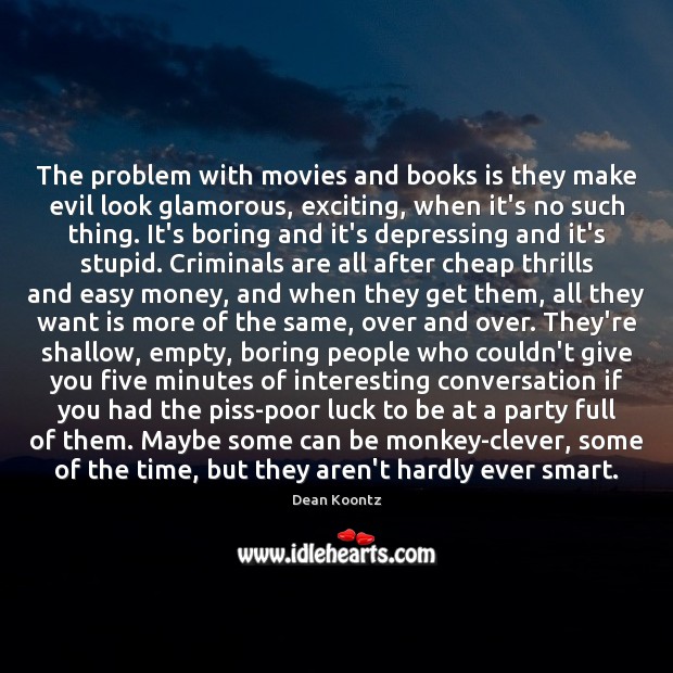 The problem with movies and books is they make evil look glamorous, Dean Koontz Picture Quote