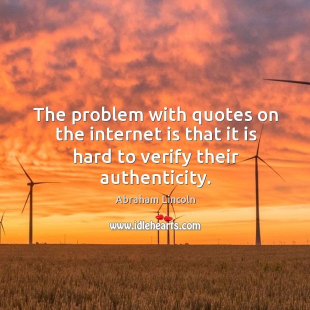 The problem with quotes on the internet is that it is hard to verify their authenticity. Internet Quotes Image