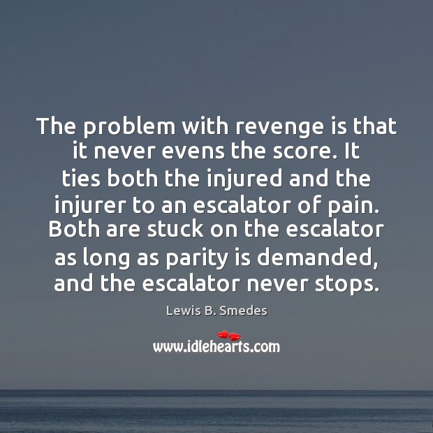 The problem with revenge is that it never evens the score. It Revenge Quotes Image
