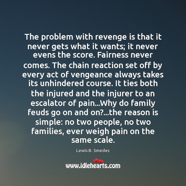 The problem with revenge is that it never gets what it wants; Lewis B. Smedes Picture Quote