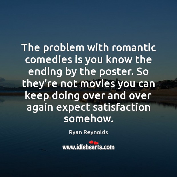 The problem with romantic comedies is you know the ending by the Ryan Reynolds Picture Quote