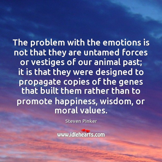 The problem with the emotions is not that they are untamed forces Steven Pinker Picture Quote