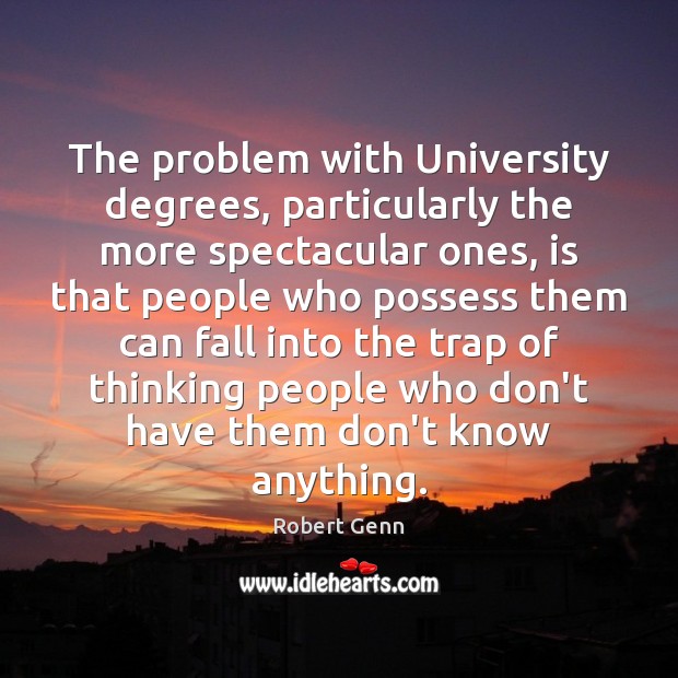 The problem with University degrees, particularly the more spectacular ones, is that Robert Genn Picture Quote