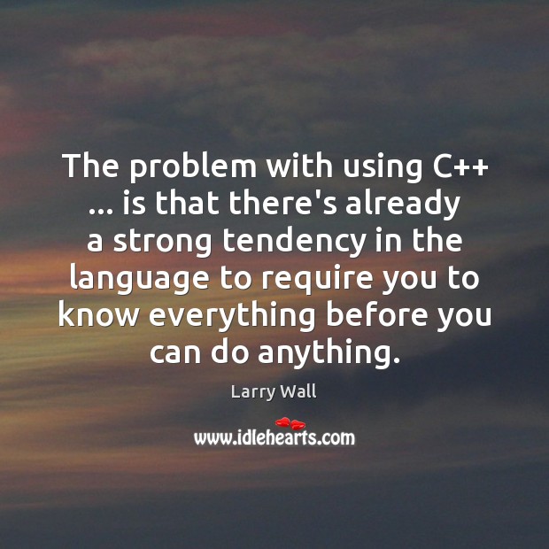 The problem with using C++ … is that there’s already a strong tendency Larry Wall Picture Quote