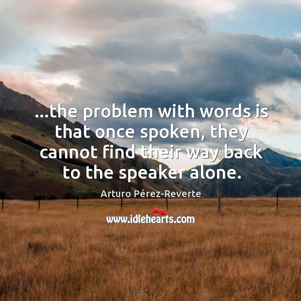 …the problem with words is that once spoken, they cannot find their Image