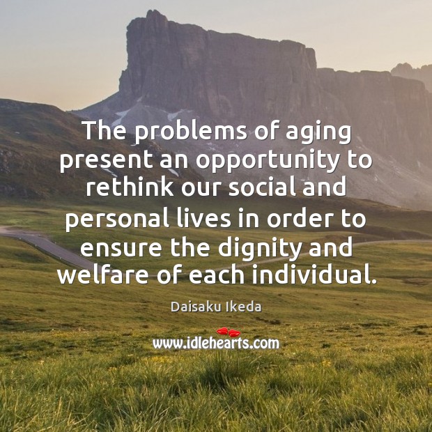The problems of aging present an opportunity to rethink our social and Daisaku Ikeda Picture Quote