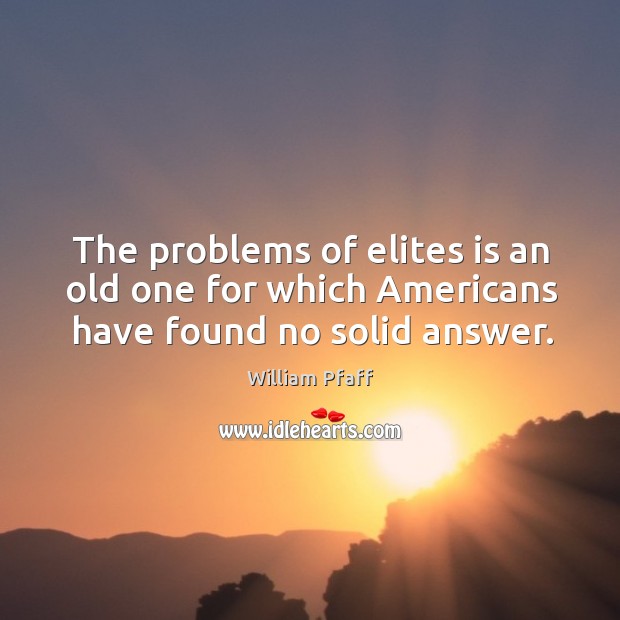 The problems of elites is an old one for which Americans have found no solid answer. Image