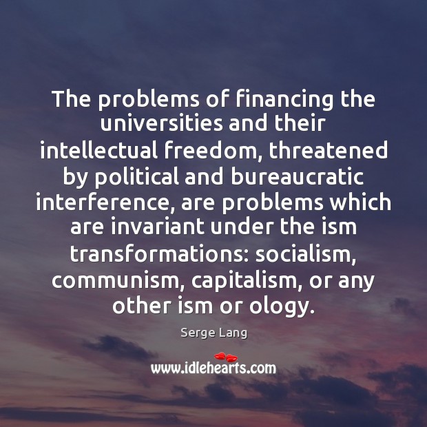 The problems of financing the universities and their intellectual freedom, threatened by Serge Lang Picture Quote