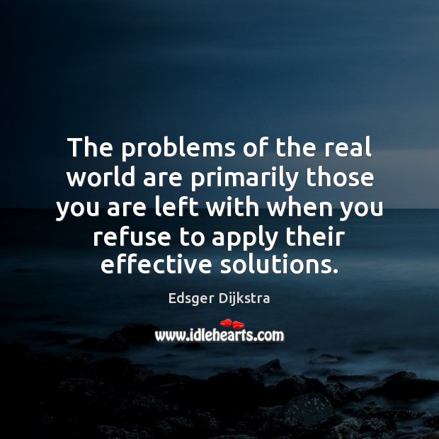 The problems of the real world are primarily those you are left Image