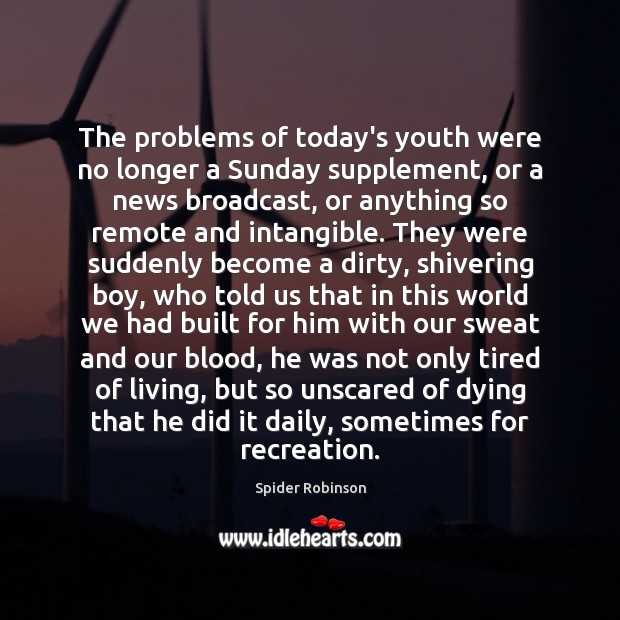 The problems of today’s youth were no longer a Sunday supplement, or Spider Robinson Picture Quote