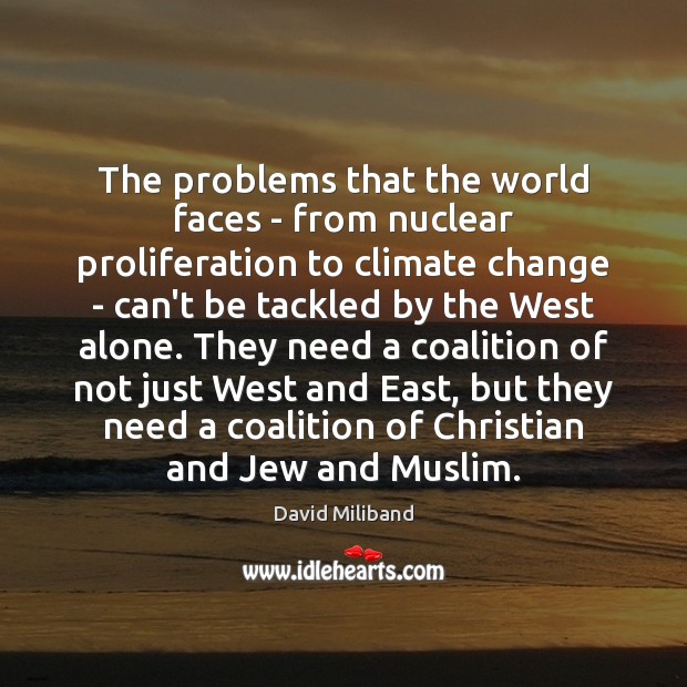 The problems that the world faces – from nuclear proliferation to climate Climate Change Quotes Image