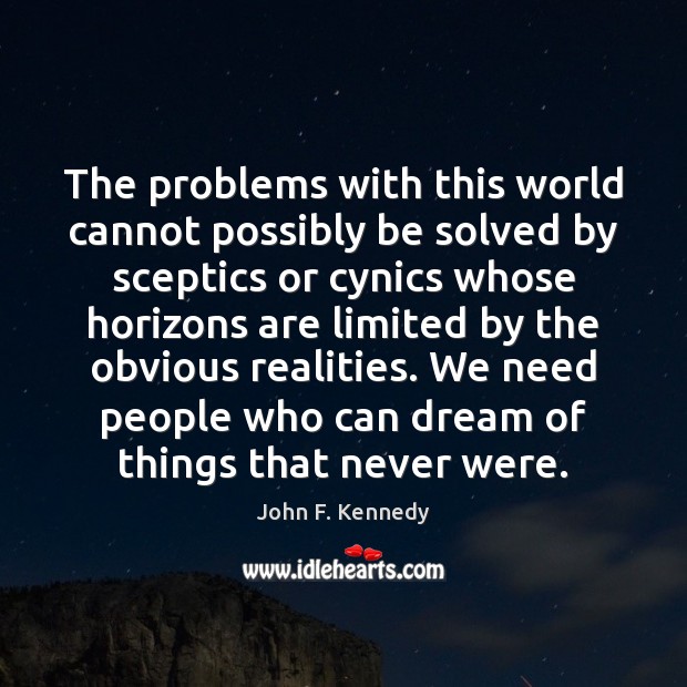 The problems with this world cannot possibly be solved by sceptics or John F. Kennedy Picture Quote