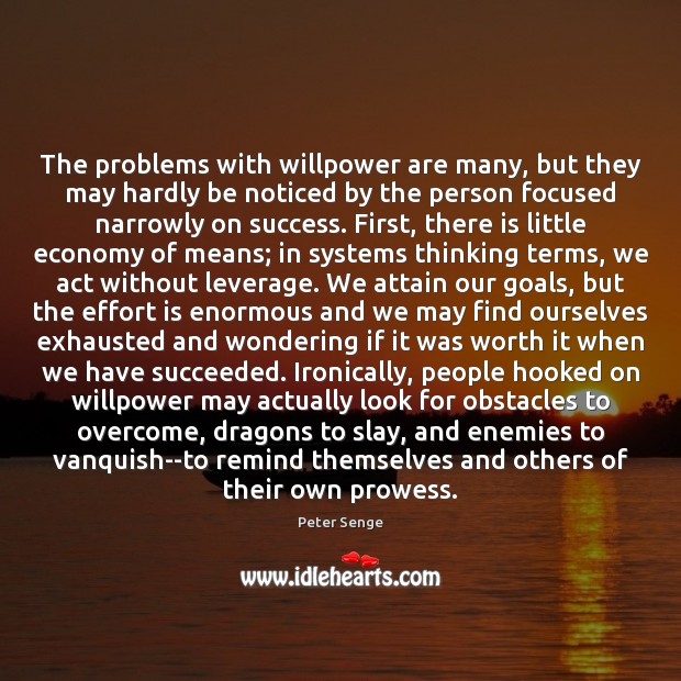 The problems with willpower are many, but they may hardly be noticed Peter Senge Picture Quote
