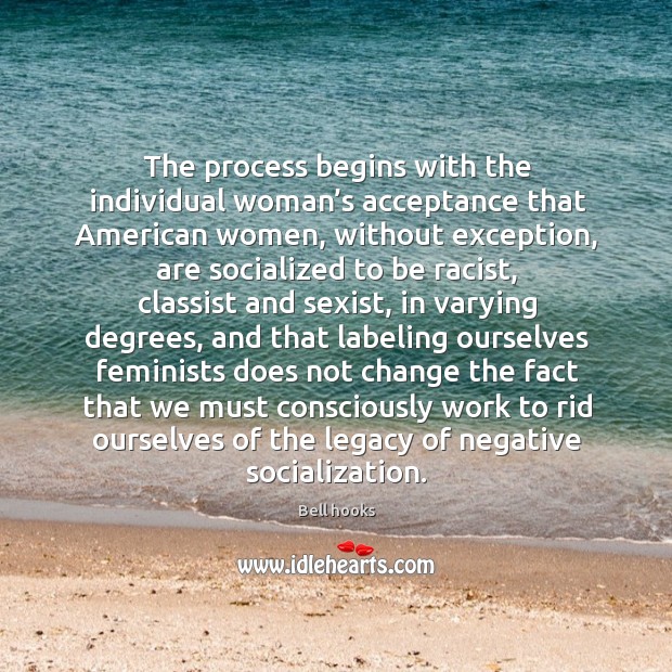 The process begins with the individual woman’s acceptance that American women, Bell hooks Picture Quote