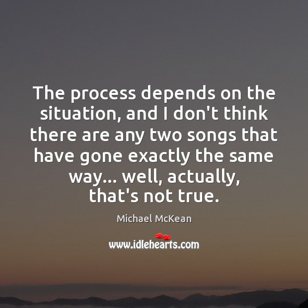 The process depends on the situation, and I don’t think there are Michael McKean Picture Quote