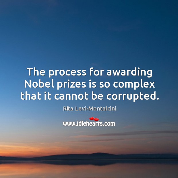 The process for awarding Nobel prizes is so complex that it cannot be corrupted. Rita Levi-Montalcini Picture Quote
