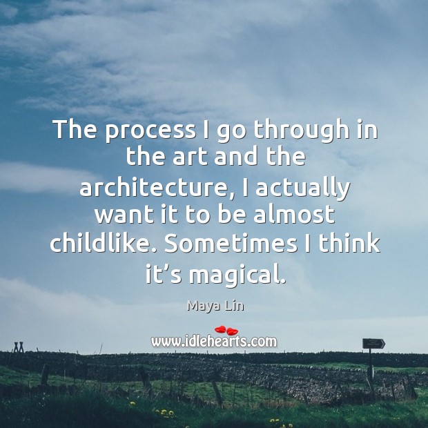 The process I go through in the art and the architecture Maya Lin Picture Quote